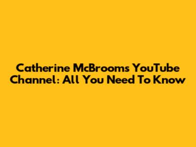 Catherine McBroom's YouTube Channel: All You Need To Know