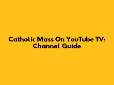 Catholic Mass On YouTube TV: Channel Guide