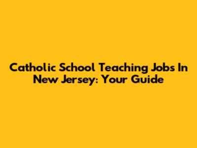 Catholic School Teaching Jobs In New Jersey: Your Guide