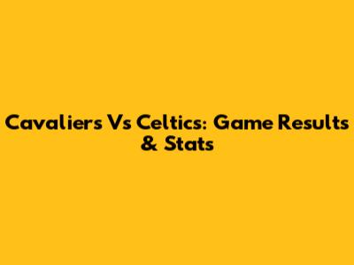 Cavaliers Vs Celtics: Game Results & Stats