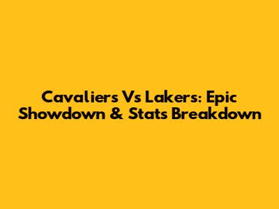 Cavaliers Vs Lakers: Epic Showdown & Stats Breakdown