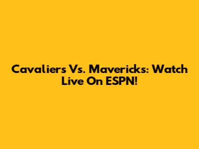 Cavaliers Vs. Mavericks: Watch Live On ESPN!