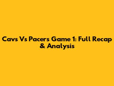 Cavs Vs Pacers Game 1: Full Recap & Analysis