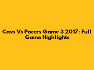 Cavs Vs Pacers Game 3 2017: Full Game Highlights