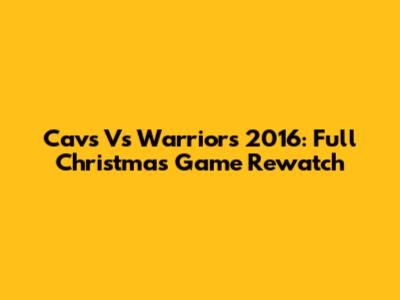 Cavs Vs Warriors 2016: Full Christmas Game Rewatch
