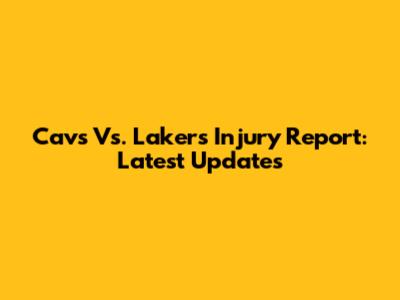 Cavs Vs. Lakers Injury Report: Latest Updates