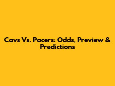 Cavs Vs. Pacers: Odds, Preview & Predictions