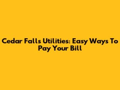 Cedar Falls Utilities: Easy Ways To Pay Your Bill