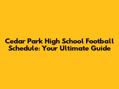 Cedar Park High School Football Schedule: Your Ultimate Guide