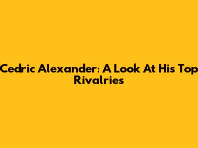 Cedric Alexander: A Look At His Top Rivalries
