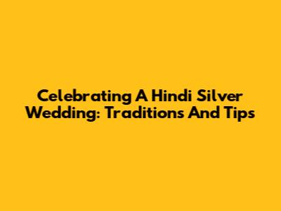Celebrating A Hindi Silver Wedding: Traditions And Tips