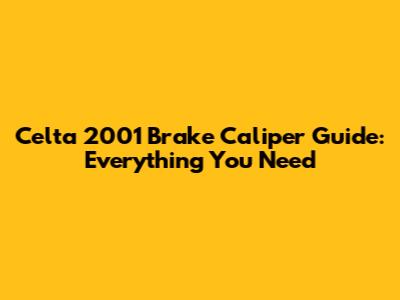 Celta 2001 Brake Caliper Guide: Everything You Need