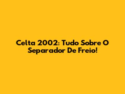 Celta 2002: Tudo Sobre O Separador De Freio!