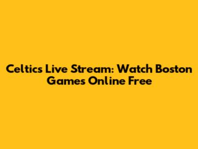 Celtics Live Stream: Watch Boston Games Online Free