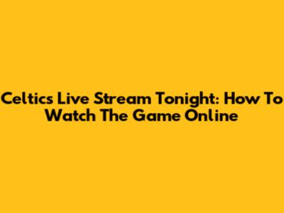 Celtics Live Stream Tonight: How To Watch The Game Online