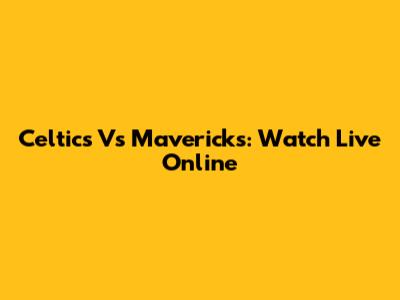 Celtics Vs Mavericks: Watch Live Online