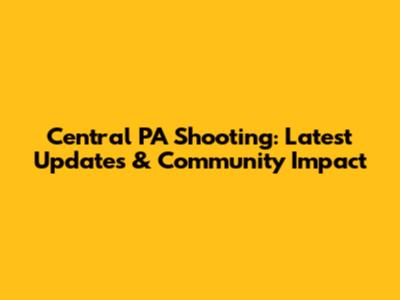 Central PA Shooting: Latest Updates & Community Impact