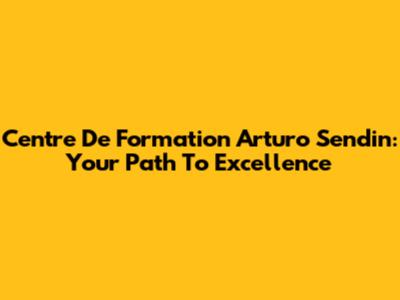 Centre De Formation Arturo Sendin: Your Path To Excellence