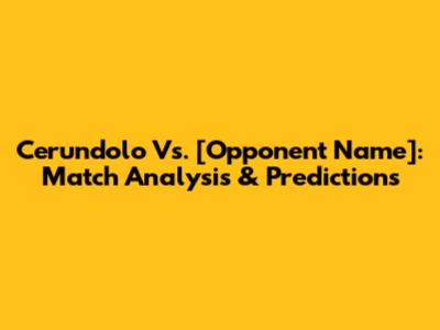 Cerundolo Vs. [Opponent Name]: Match Analysis & Predictions