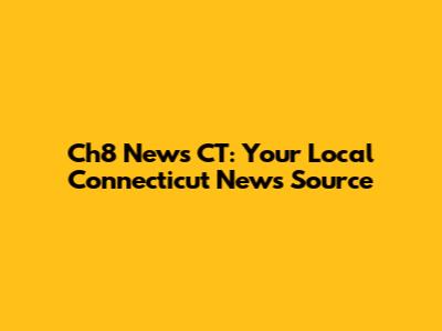 Ch8 News CT: Your Local Connecticut News Source