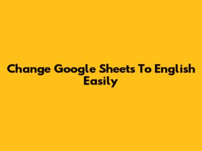 Change Google Sheets To English Easily