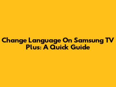 Change Language On Samsung TV Plus: A Quick Guide