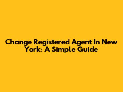Change Registered Agent In New York: A Simple Guide
