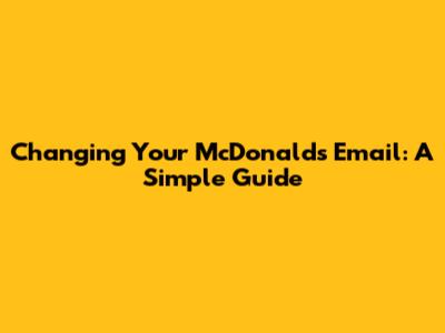 Changing Your McDonald's Email: A Simple Guide