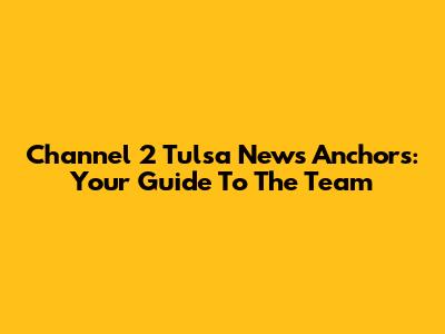 Channel 2 Tulsa News Anchors: Your Guide To The Team