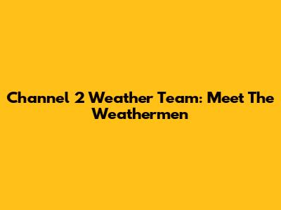 Channel 2 Weather Team: Meet The Weathermen