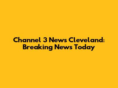 Channel 3 News Cleveland: Breaking News Today
