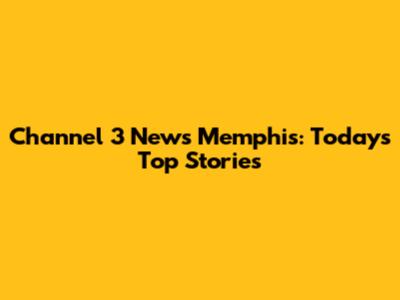 Channel 3 News Memphis: Today's Top Stories