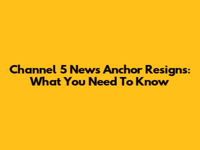 Channel 5 News Anchor Resigns: What You Need To Know