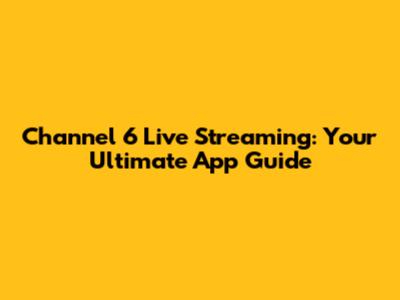 Channel 6 Live Streaming: Your Ultimate App Guide