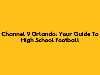 Channel 9 Orlando: Your Guide To High School Football