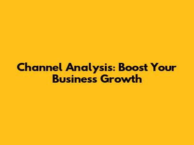 Channel Analysis: Boost Your Business Growth