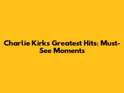 Charlie Kirk's Greatest Hits: Must-See Moments