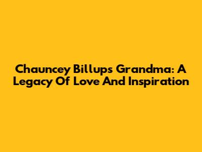 Chauncey Billups' Grandma: A Legacy Of Love And Inspiration