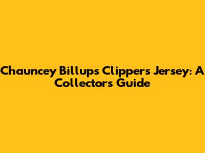 Chauncey Billups Clippers Jersey: A Collector's Guide