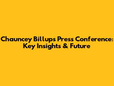 Chauncey Billups Press Conference: Key Insights & Future