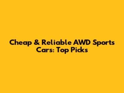 Cheap & Reliable AWD Sports Cars: Top Picks