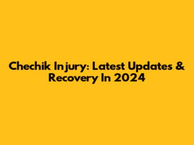 Chechik Injury: Latest Updates & Recovery In 2024