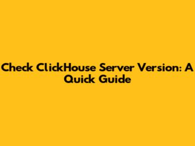 Check ClickHouse Server Version: A Quick Guide
