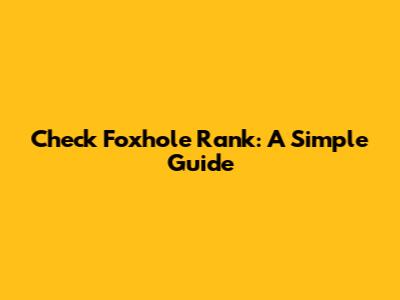 Check Foxhole Rank: A Simple Guide