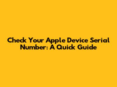 Check Your Apple Device Serial Number: A Quick Guide