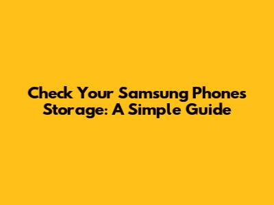 Check Your Samsung Phone's Storage: A Simple Guide