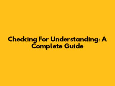 Checking For Understanding: A Complete Guide