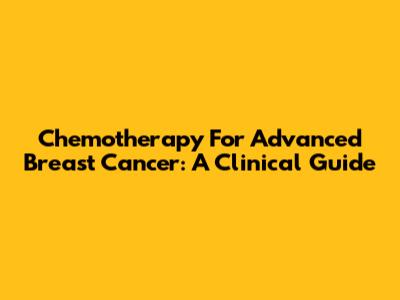 Chemotherapy For Advanced Breast Cancer: A Clinical Guide