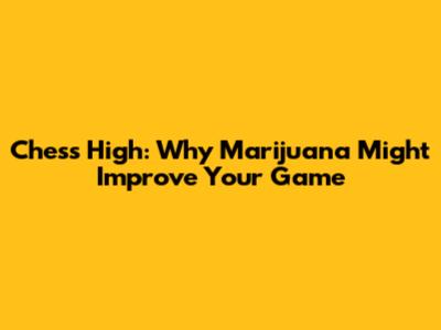 Chess High: Why Marijuana Might Improve Your Game