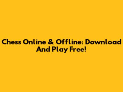 Chess Online & Offline: Download And Play Free!